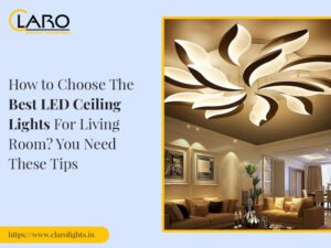 Read more about the article How to Choose The Best LED Ceiling Lights For Living Room? You Need These Tips