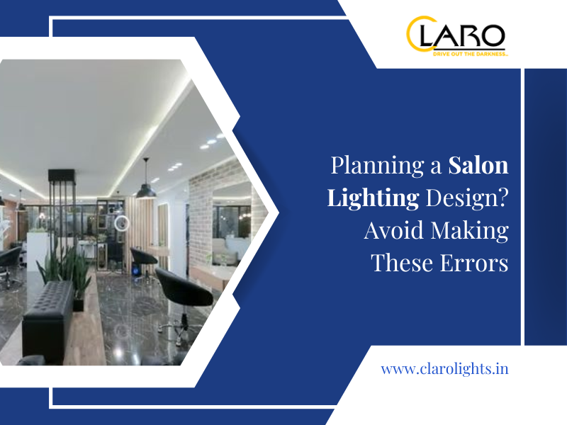 You are currently viewing Planning a Salon Lighting Design? Avoid Making These Errors